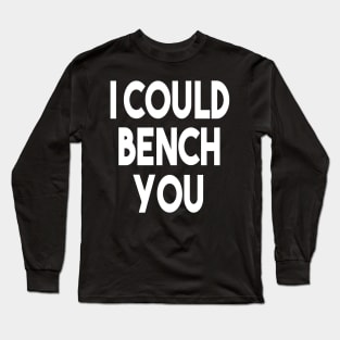 I Could Bench You Long Sleeve T-Shirt